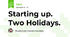 Starting up. Two Holidays.