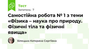 Самостійна робота № 1 з теми «Фізика – наука про природу. Фізичні тіла та фізичні явища»