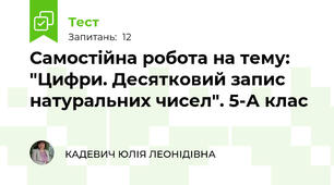 Самостійна робота на тему: "Цифри. Десятковий запис натуральних чисел". 5-А клас