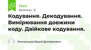 Кодування. Декодування. Вимірювання довжини коду. Двійкове кодування.