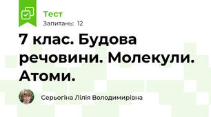 7 клас. Будова речовини. Молекули. Атоми.