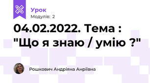 04.02.2022. Тема : "Що я знаю / умію ?"