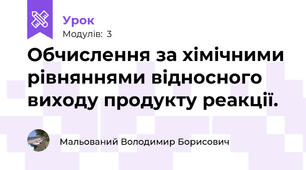 Обчислення за хімічними рівняннями відносного виходу продукту реакції.