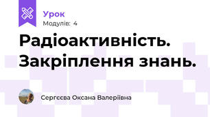 Радіоактивність. Закріплення знань.