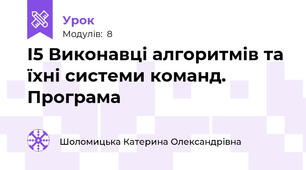 І5 Виконавці алгоритмів та їхні системи команд. Програма