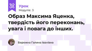 Образ Максима Яценка, твердість його переконань, увага і повага до інших.
