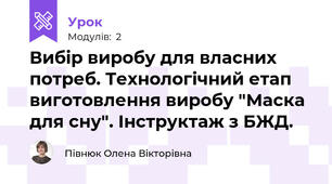 Вибір виробу для власних потреб. Технологічний етап виготовлення виробу "Маска для сну". Інструктаж з БЖД.