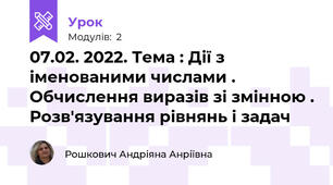 07.02. 2022. Тема : Дії з іменованими числами . Обчислення виразів зі змінною . Розв'язування рівнянь і задач 