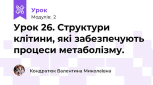 Урок 26. Структури клітини, які забезпечують процеси метаболізму.