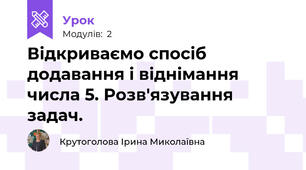 Відкриваємо спосіб додавання і віднімання числа 5. Розв'язування задач.