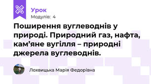 Поширення вуглеводнів у природі. Природний газ, нафта, кам’яне вугілля – природні джерела вуглеводнів. 