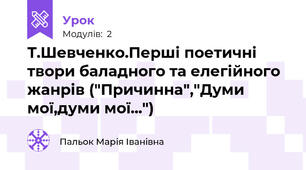  Т.Шевченко.Перші поетичні твори баладного та елегійного жанрів ("Причинна","Думи мої,думи мої...")