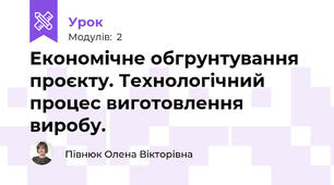 Економічне обгрунтування проєкту. Технологічний процес виготовлення виробу.