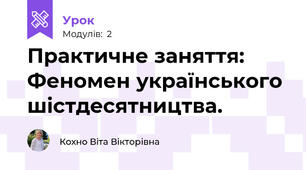 Практичне заняття: Феномен українського шістдесятництва.