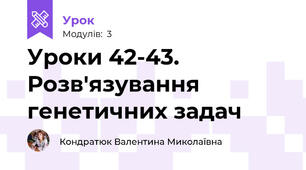 Уроки 42-43. Розв'язування  генетичних задач