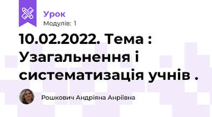 10.02.2022. Тема : Узагальнення і систематизація учнів .