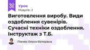 Виготовлення виробу. Види оздоблення сувенірів. Сучасні техніки оздоблення. Інструктаж з Т.Б.