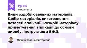 Види оздоблювальних матеріалів. Добір матеріалів, виготовлення деталей аплікації. Розкрій матеріалу, приметування аплікації до основи виробу. Інструктаж з БЖД.