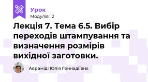 Лекція 7. Тема 6.5. Вибір переходів штампування та визначення розмірів вихідної заготовки.