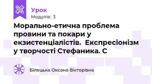 Морально-етична проблема провини та покари у екзистенціалістів.  Експресіонізм  у творчості Стефаника. С 