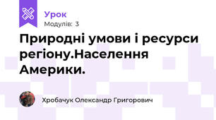 Природні умови і ресурси регіону.Населення Америки.