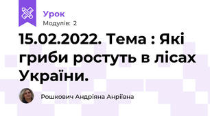 15.02.2022. Тема : Які гриби ростуть в лісах України.