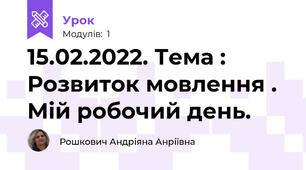 15.02.2022. Тема : Розвиток мовлення . Мій робочий день.