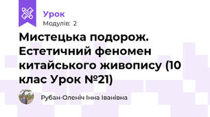 Мистецька подорож. Естетичний феномен китайського живопису (10 клас Урок №21)