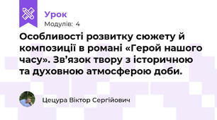 Особливості розвитку сюжету й композиції в романі «Герой нашого часу». Зв’язок твору з історичною та духовною атмосферою доби.