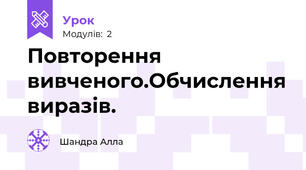 Повторення вивченого.Обчислення виразів.