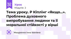 Тема уроку. Р Кіплінг «Якщо...». Проблема духовного випробування людини та її моральної стійкості у вірші  