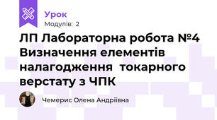 ЛП Лабораторна робота №4 Визначення елементів налагодження  токарного верстату з ЧПК 
