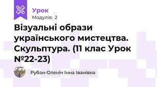 Візуальні образи українського мистецтва. Скульптура. (11 клас Урок №22-23)