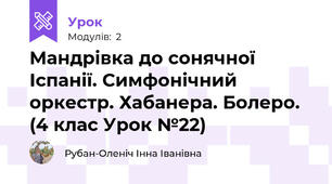 Мандрівка до сонячної Іспанії. Симфонічний оркестр. Хабанера. Болеро. (4 клас Урок №22)