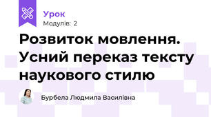 Розвиток мовлення. Усний переказ тексту наукового стилю