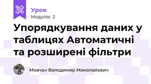Упорядкування даних у таблицях Автоматичні та розширені фільтри