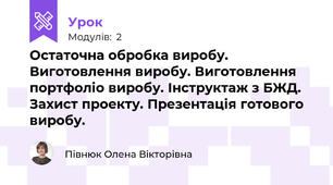 Остаточна обробка виробу. Виготовлення виробу. Виготовлення портфоліо виробу. Інструктаж з БЖД. Захист проекту. Презентація готового виробу.
