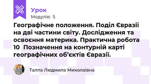 Географічне положення. Поділ Євразії на дві частини світу. Дослідження та освоєння материка. Практична робота 10  Позначення на контурній карті  географічних об’єктів Євразії.