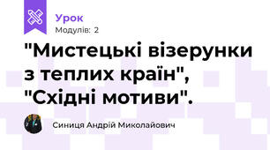 "Мистецькі візерунки з теплих країн", "Східні мотиви".