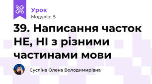 39. Написання часток НЕ, НІ з різними частинами мови
