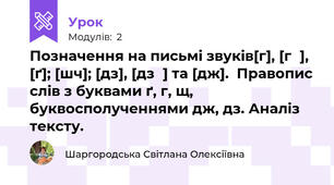 Позначення на письмі звуків[г], [г΄], [ґ]; [шч]; [дз], [дз΄] та [дж].  Правопис слів з буквами ґ, г, щ, буквосполученнями дж, дз. Аналіз тексту.