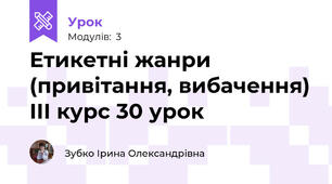 Етикетні жанри (привітання, вибачення) ІІІ курс 30 урок