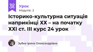 Історико-культурна ситуація наприкінці ХХ – на початку ХХІ ст. ІІІ курс 24 урок