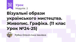 Візуальні образи українського мистецтва. Живопис. Графіка. (11 клас Урок №24-25)