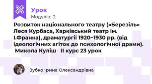Розвиток національного театру («Березіль» Леся Курбаса, Харківський театр ім. І.Франка), драматургії 1920−1930 рр. (від ідеологічних агіток до психологічної драми).  Микола Куліш   ІІ курс 23 урок