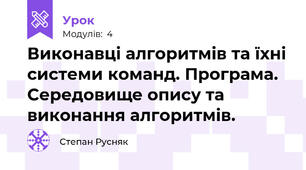 Виконавці алгоритмів та їхні системи команд. Програма. Середовище опису та виконання алгоритмів.