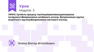 ПР№5. Сутність процесу гнуття,випрямляння,рихтування. Інструмент.Випрямляння штабового металу. Випрямляння прутка (короткого прутка).Випрямляння листового металу. 