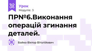 ПР№6.Виконання операцій згинання деталей.