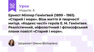 Ернест Міллер Гемінґвей (1899 – 1961). «Старий і море». Віхи життя й творчості митця. «Кодекс честі» героїв Е. М. Гемінґвея. Реалістичний, міфологічний і філософський плани повісті «Старий і море».