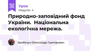 Природно-заповідний фонд України.  Національна екологічна мережа. 